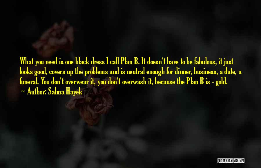 Salma Hayek Quotes: What You Need Is One Black Dress I Call Plan B. It Doesn't Have To Be Fabulous, It Just Looks