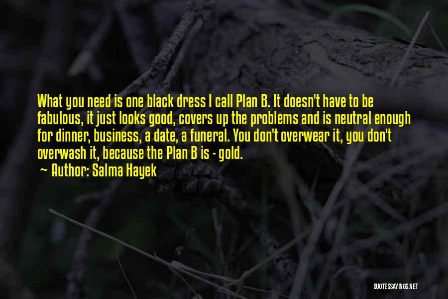 Salma Hayek Quotes: What You Need Is One Black Dress I Call Plan B. It Doesn't Have To Be Fabulous, It Just Looks