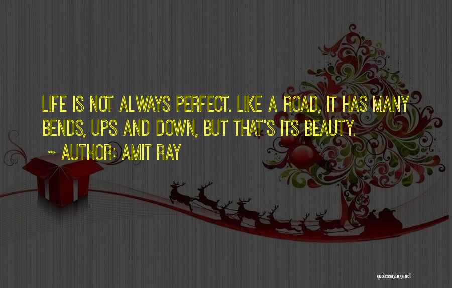 Amit Ray Quotes: Life Is Not Always Perfect. Like A Road, It Has Many Bends, Ups And Down, But That's Its Beauty.