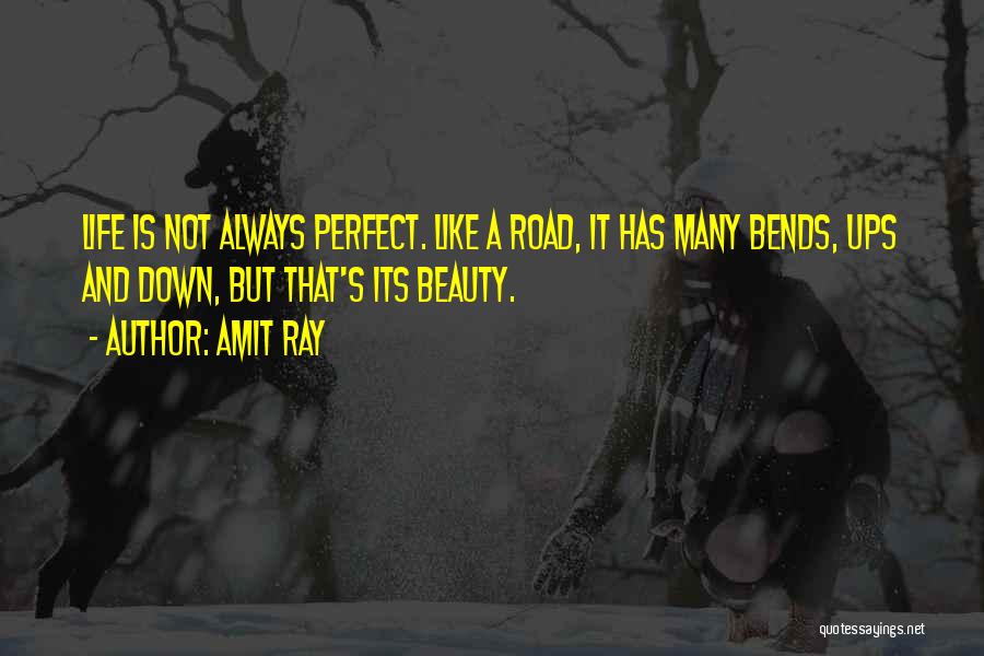 Amit Ray Quotes: Life Is Not Always Perfect. Like A Road, It Has Many Bends, Ups And Down, But That's Its Beauty.