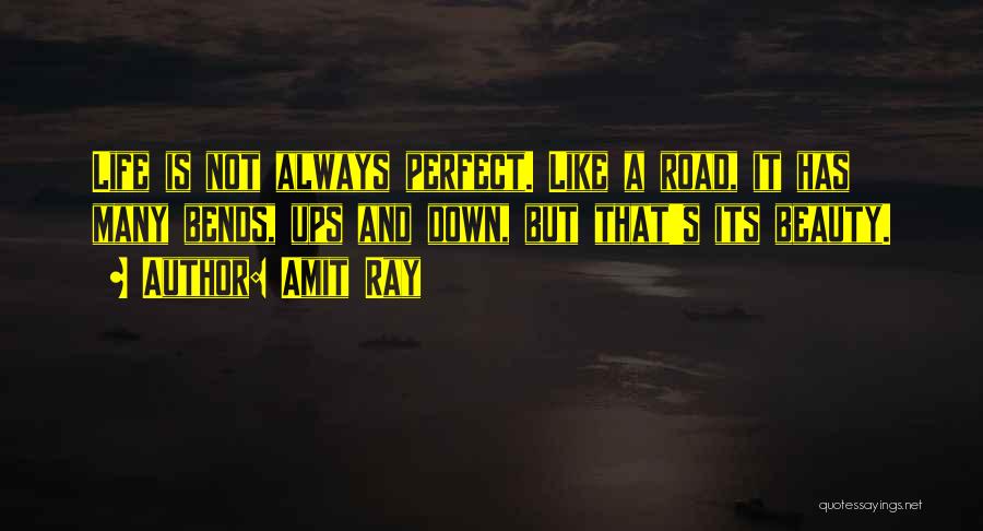 Amit Ray Quotes: Life Is Not Always Perfect. Like A Road, It Has Many Bends, Ups And Down, But That's Its Beauty.