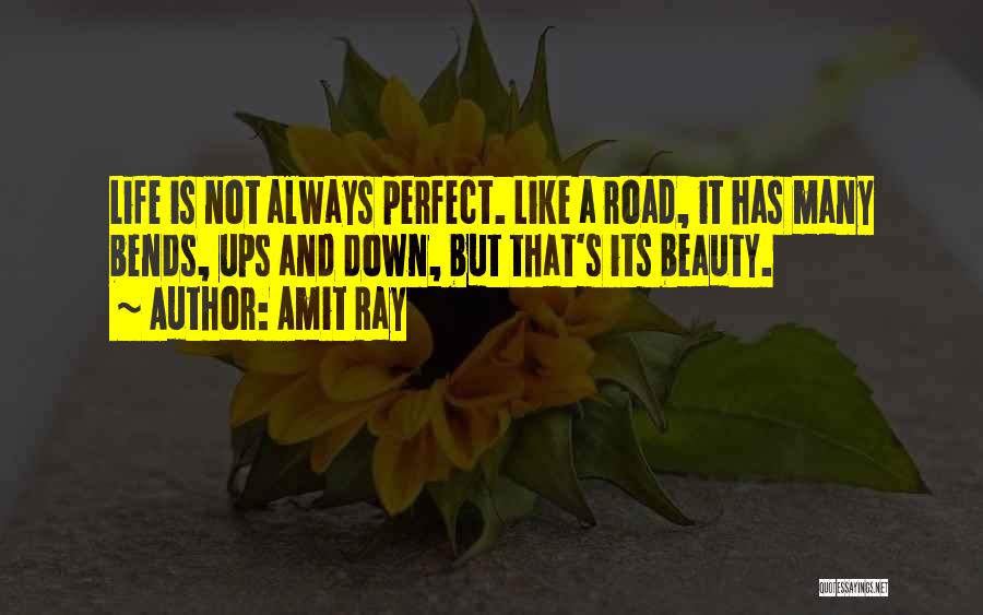 Amit Ray Quotes: Life Is Not Always Perfect. Like A Road, It Has Many Bends, Ups And Down, But That's Its Beauty.