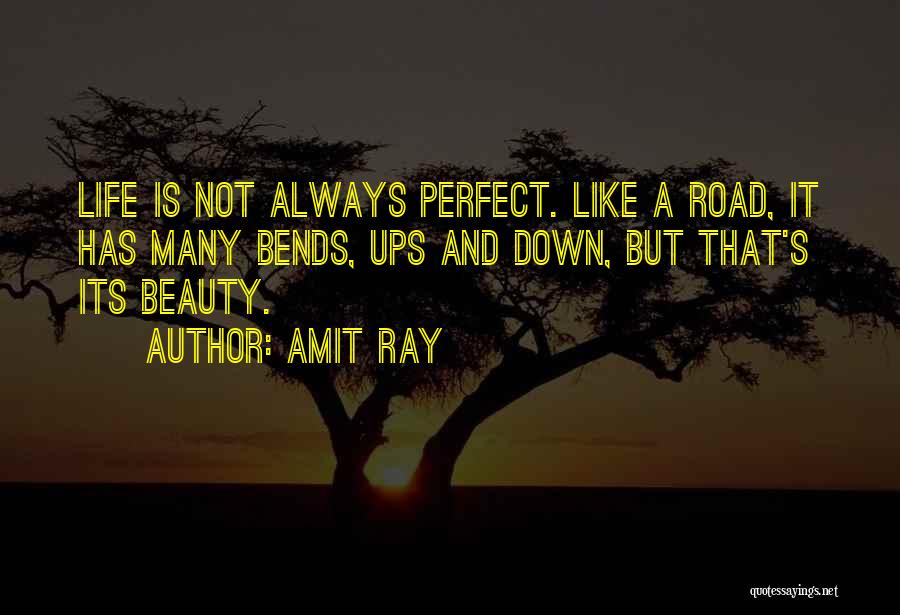 Amit Ray Quotes: Life Is Not Always Perfect. Like A Road, It Has Many Bends, Ups And Down, But That's Its Beauty.