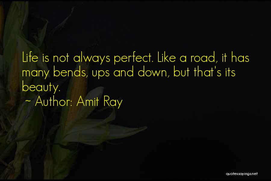 Amit Ray Quotes: Life Is Not Always Perfect. Like A Road, It Has Many Bends, Ups And Down, But That's Its Beauty.