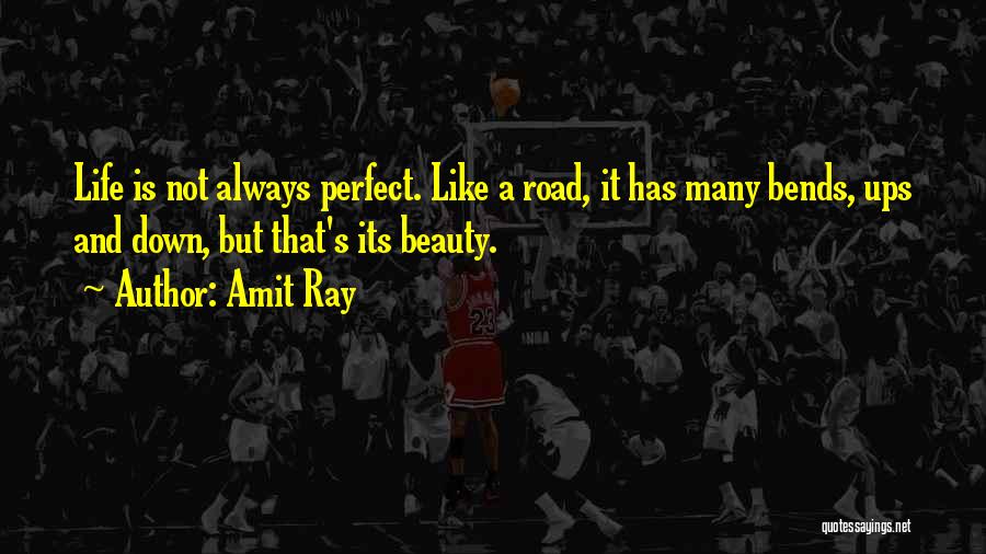 Amit Ray Quotes: Life Is Not Always Perfect. Like A Road, It Has Many Bends, Ups And Down, But That's Its Beauty.