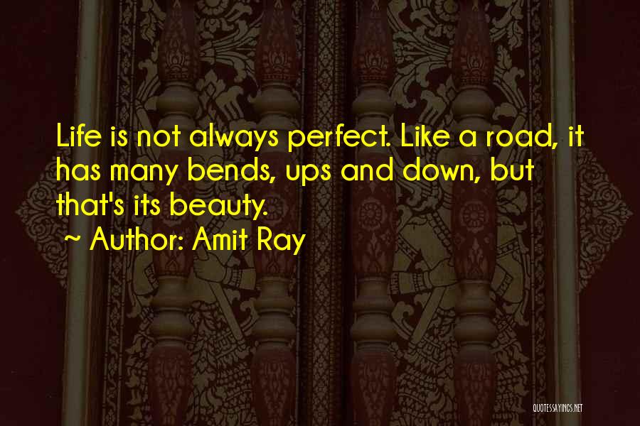 Amit Ray Quotes: Life Is Not Always Perfect. Like A Road, It Has Many Bends, Ups And Down, But That's Its Beauty.