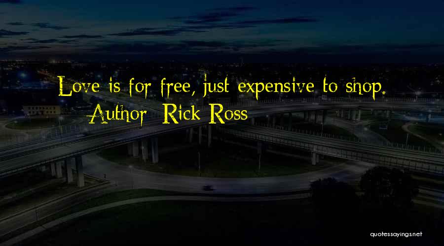Rick Ross Quotes: Love Is For Free, Just Expensive To Shop.