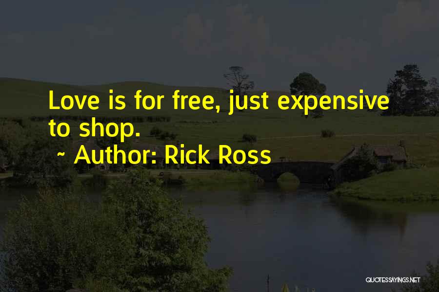 Rick Ross Quotes: Love Is For Free, Just Expensive To Shop.