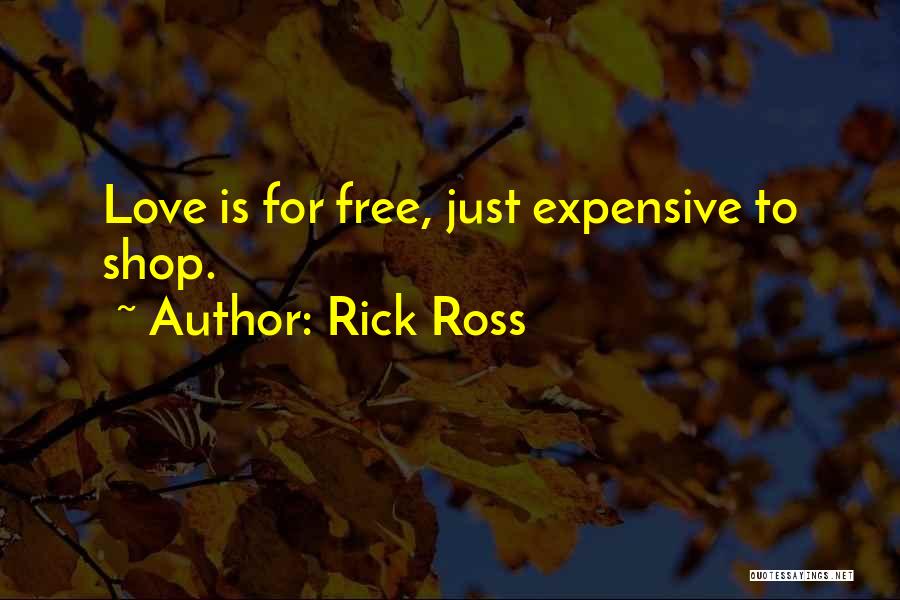Rick Ross Quotes: Love Is For Free, Just Expensive To Shop.