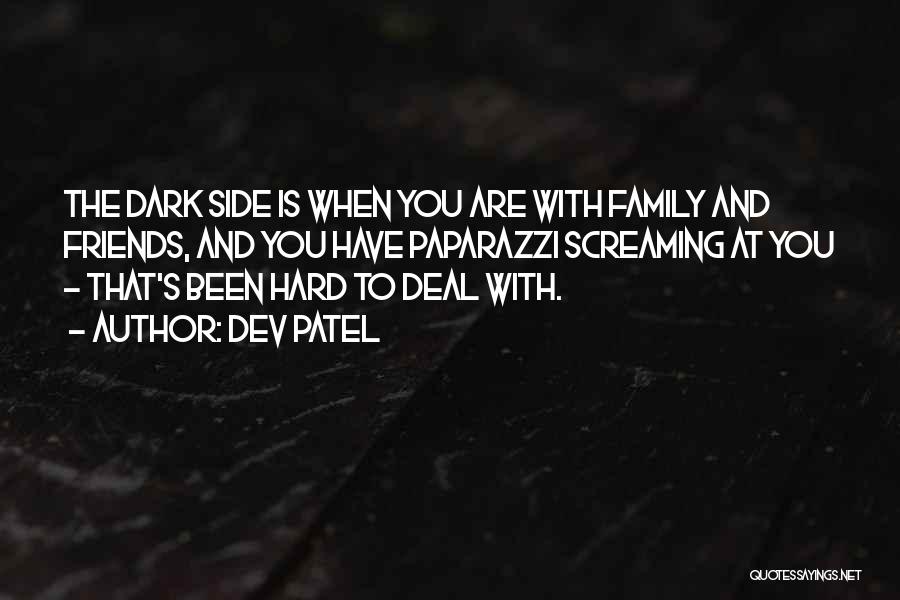 Dev Patel Quotes: The Dark Side Is When You Are With Family And Friends, And You Have Paparazzi Screaming At You - That's