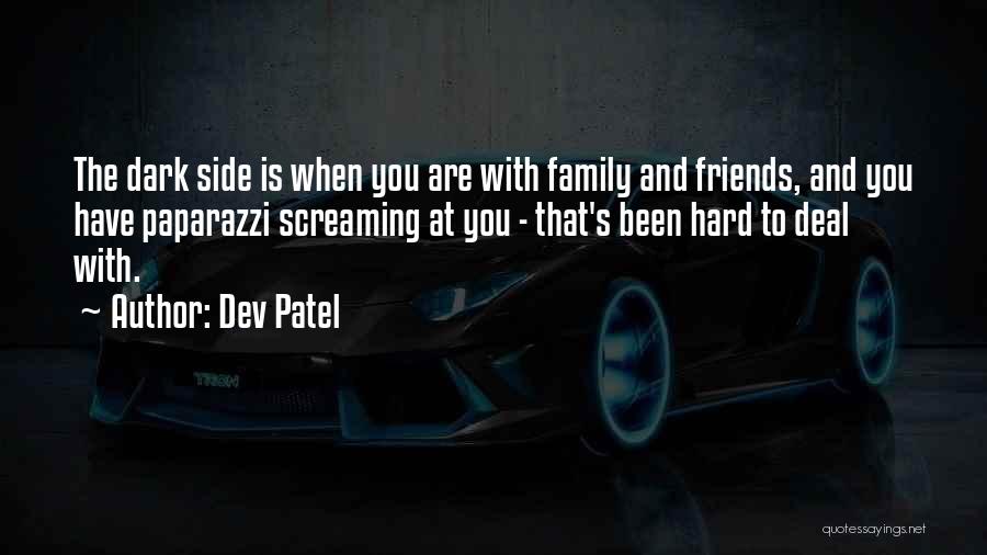 Dev Patel Quotes: The Dark Side Is When You Are With Family And Friends, And You Have Paparazzi Screaming At You - That's