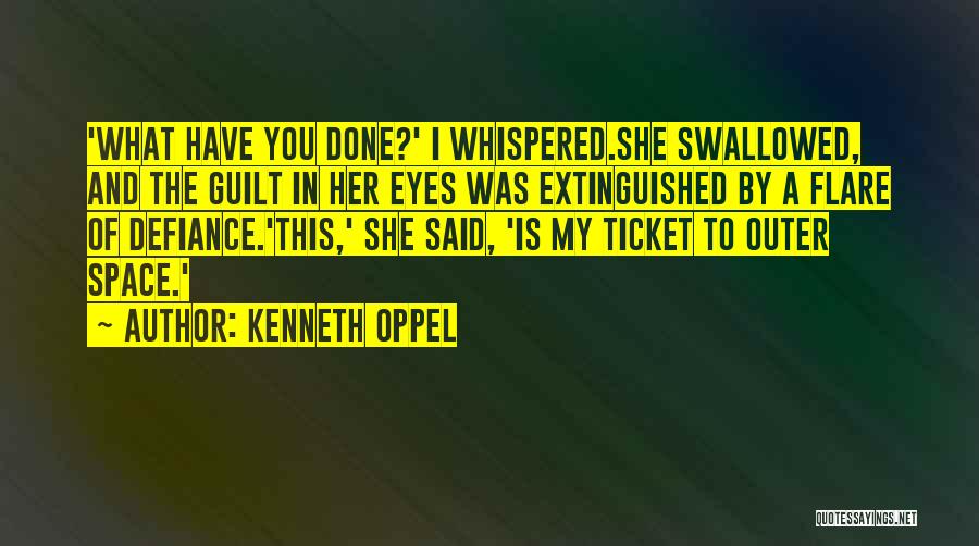 Kenneth Oppel Quotes: 'what Have You Done?' I Whispered.she Swallowed, And The Guilt In Her Eyes Was Extinguished By A Flare Of Defiance.'this,'