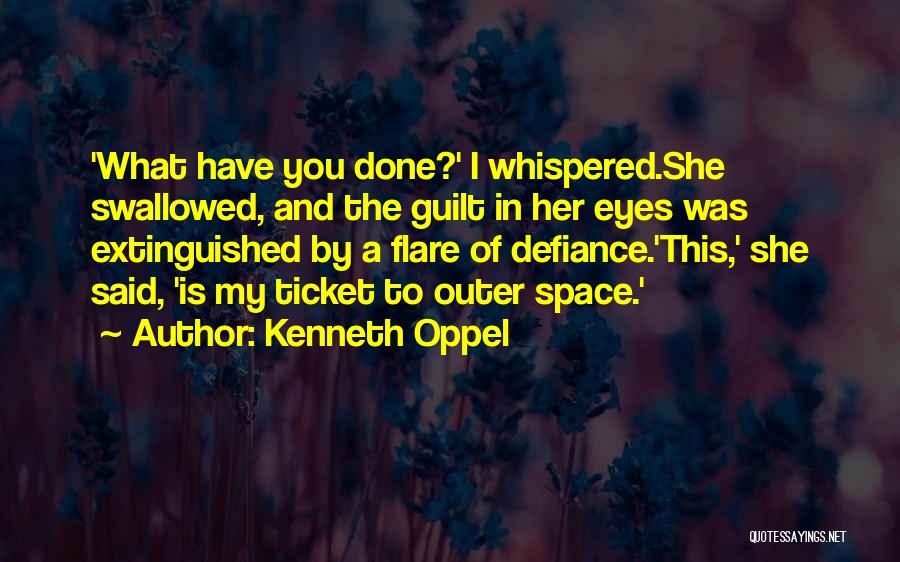Kenneth Oppel Quotes: 'what Have You Done?' I Whispered.she Swallowed, And The Guilt In Her Eyes Was Extinguished By A Flare Of Defiance.'this,'