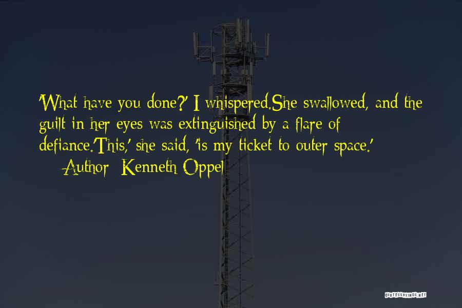 Kenneth Oppel Quotes: 'what Have You Done?' I Whispered.she Swallowed, And The Guilt In Her Eyes Was Extinguished By A Flare Of Defiance.'this,'