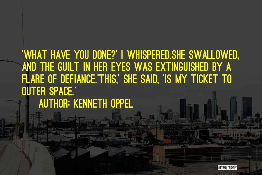 Kenneth Oppel Quotes: 'what Have You Done?' I Whispered.she Swallowed, And The Guilt In Her Eyes Was Extinguished By A Flare Of Defiance.'this,'