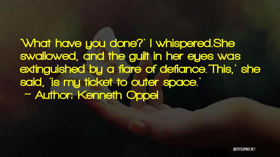 Kenneth Oppel Quotes: 'what Have You Done?' I Whispered.she Swallowed, And The Guilt In Her Eyes Was Extinguished By A Flare Of Defiance.'this,'