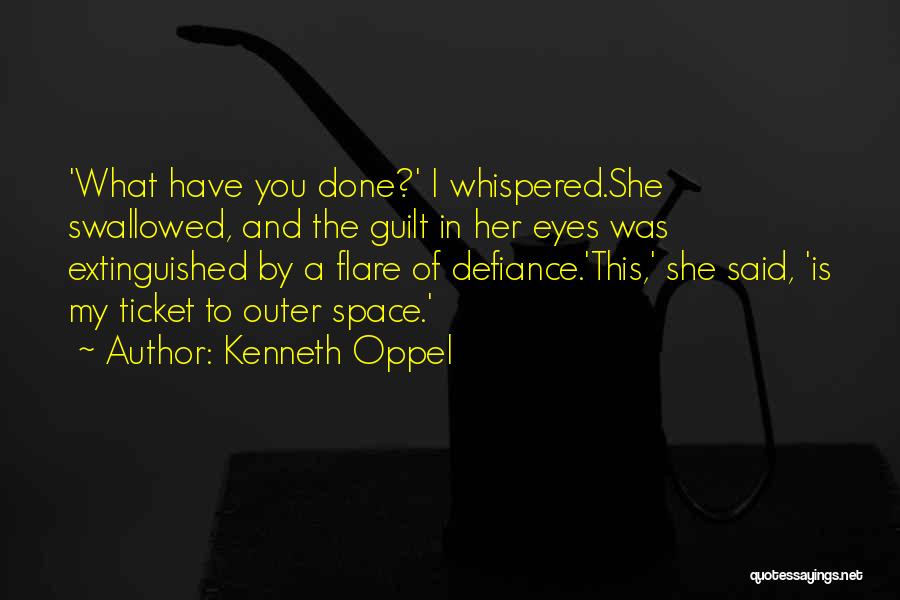 Kenneth Oppel Quotes: 'what Have You Done?' I Whispered.she Swallowed, And The Guilt In Her Eyes Was Extinguished By A Flare Of Defiance.'this,'