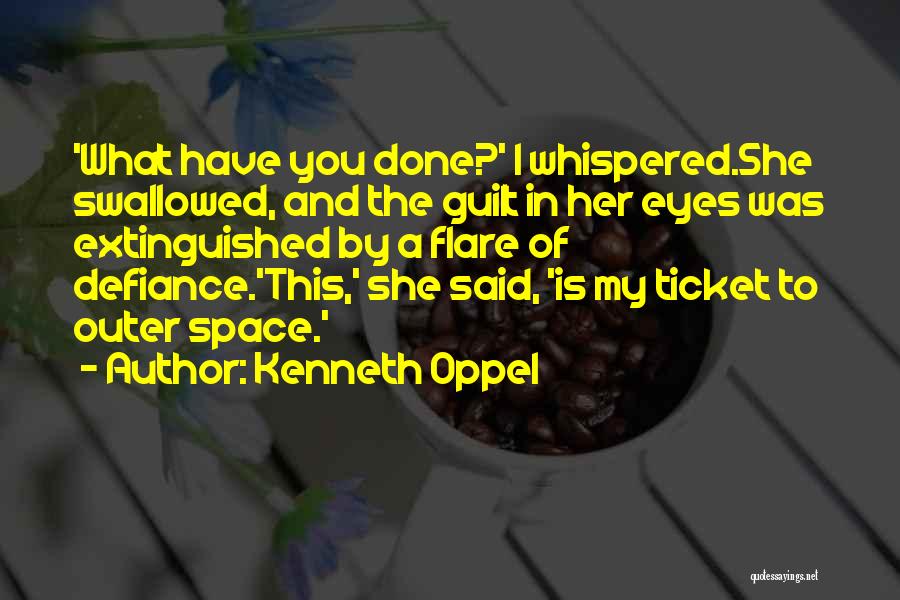 Kenneth Oppel Quotes: 'what Have You Done?' I Whispered.she Swallowed, And The Guilt In Her Eyes Was Extinguished By A Flare Of Defiance.'this,'