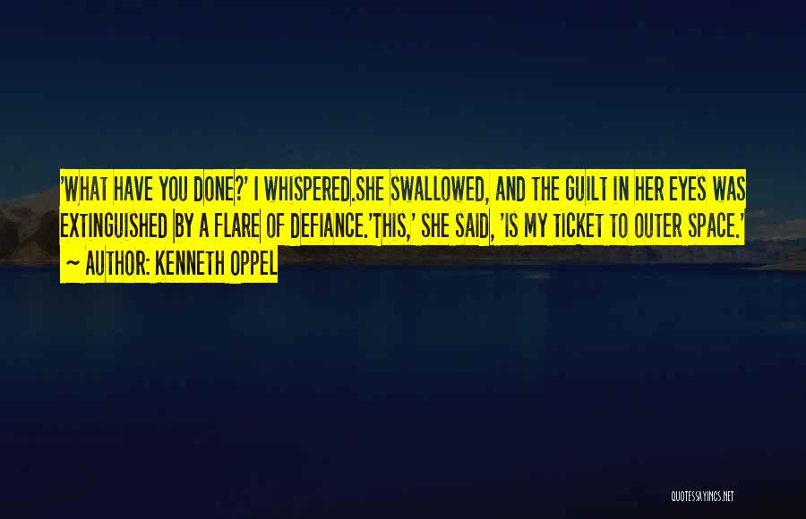 Kenneth Oppel Quotes: 'what Have You Done?' I Whispered.she Swallowed, And The Guilt In Her Eyes Was Extinguished By A Flare Of Defiance.'this,'