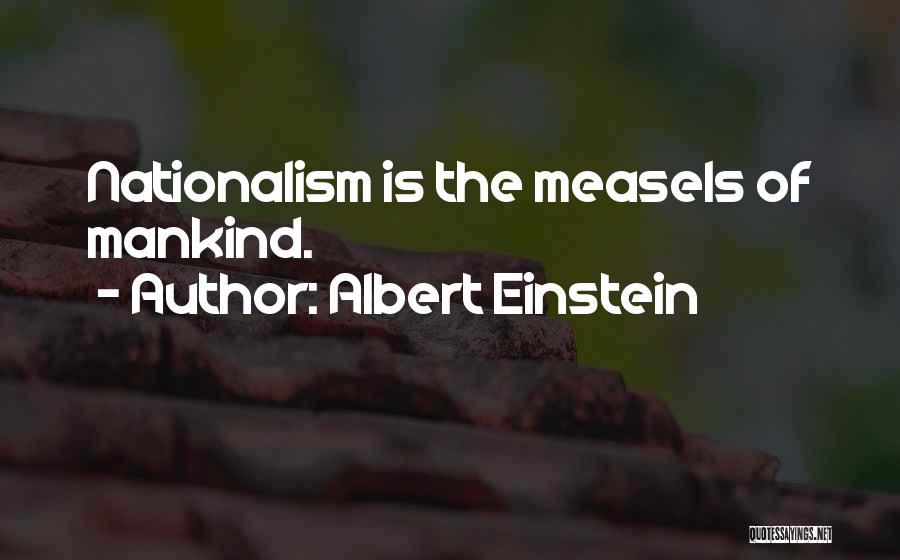 Albert Einstein Quotes: Nationalism Is The Measels Of Mankind.