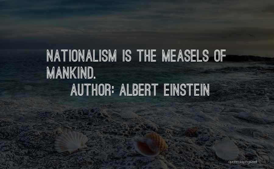 Albert Einstein Quotes: Nationalism Is The Measels Of Mankind.