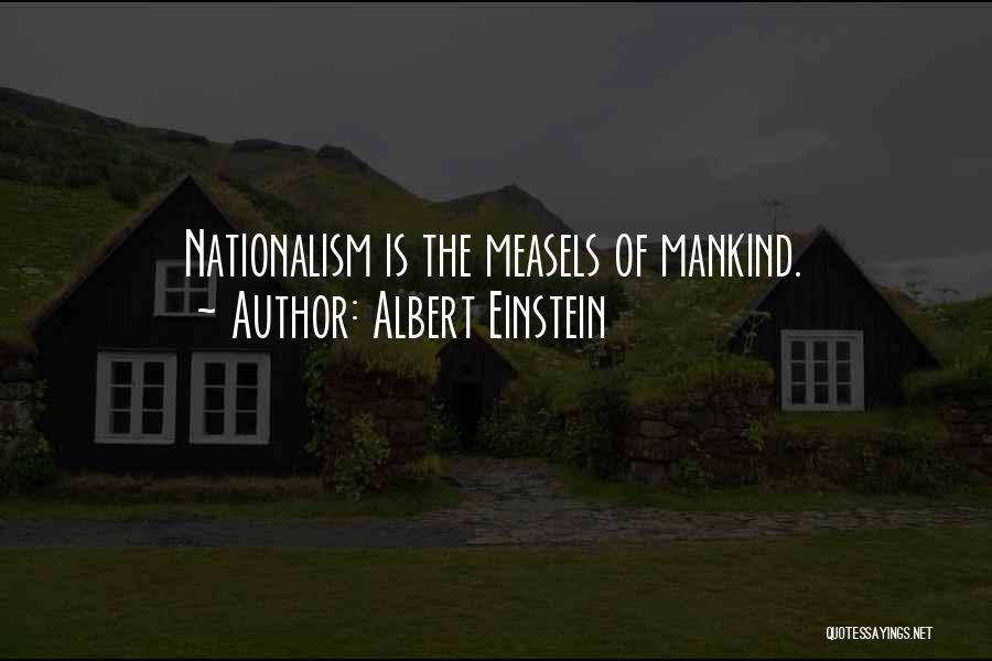 Albert Einstein Quotes: Nationalism Is The Measels Of Mankind.