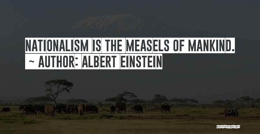 Albert Einstein Quotes: Nationalism Is The Measels Of Mankind.