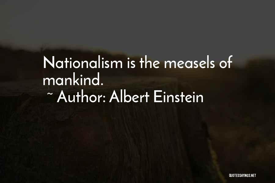 Albert Einstein Quotes: Nationalism Is The Measels Of Mankind.