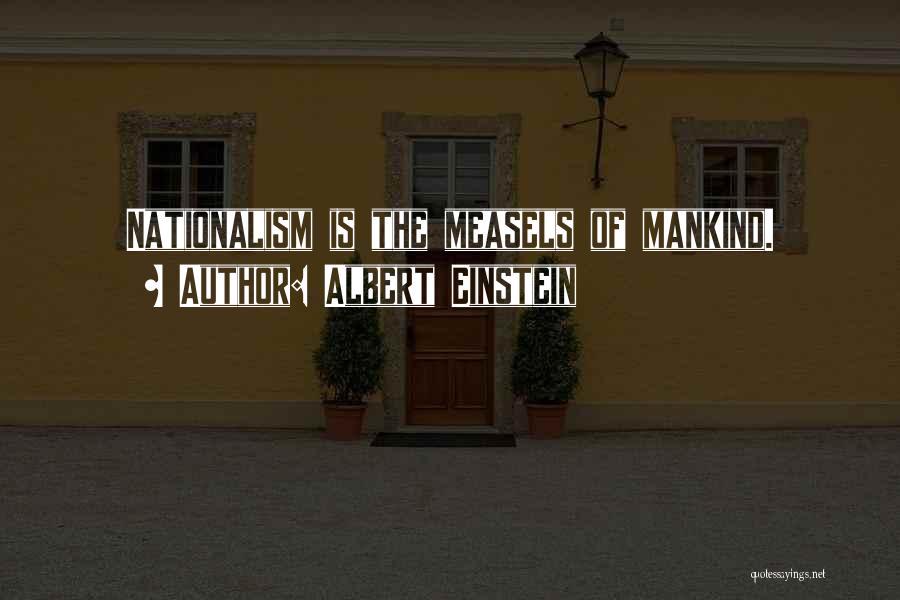 Albert Einstein Quotes: Nationalism Is The Measels Of Mankind.