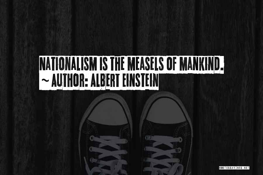 Albert Einstein Quotes: Nationalism Is The Measels Of Mankind.