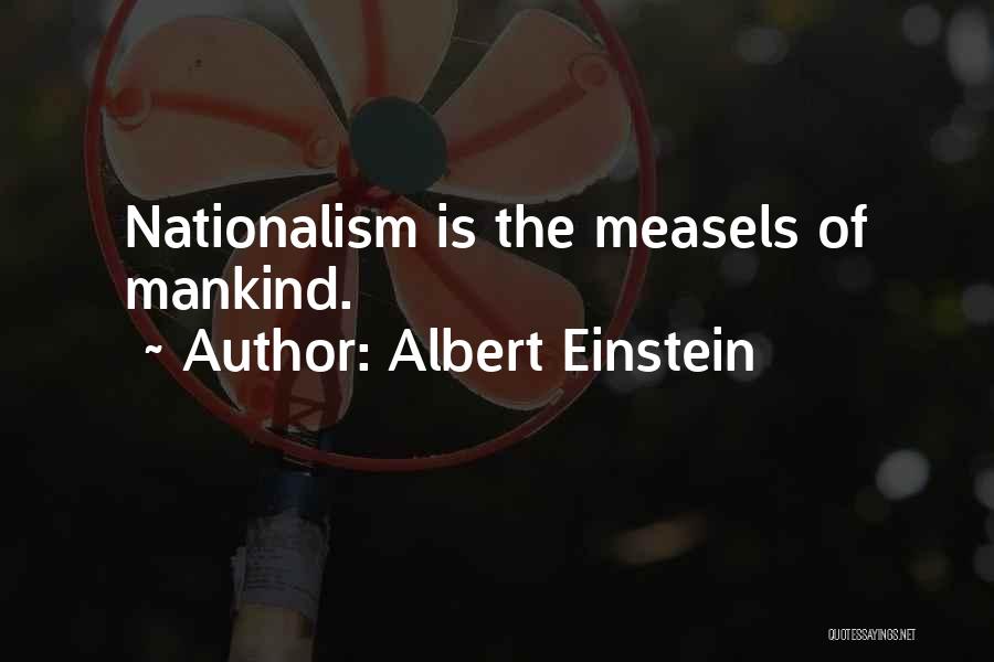 Albert Einstein Quotes: Nationalism Is The Measels Of Mankind.