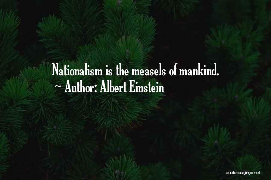 Albert Einstein Quotes: Nationalism Is The Measels Of Mankind.