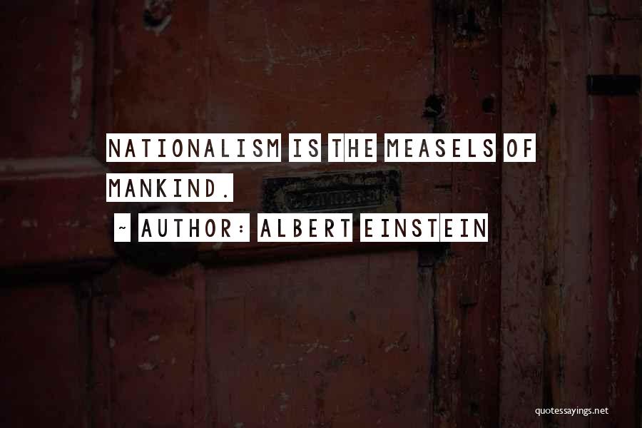 Albert Einstein Quotes: Nationalism Is The Measels Of Mankind.