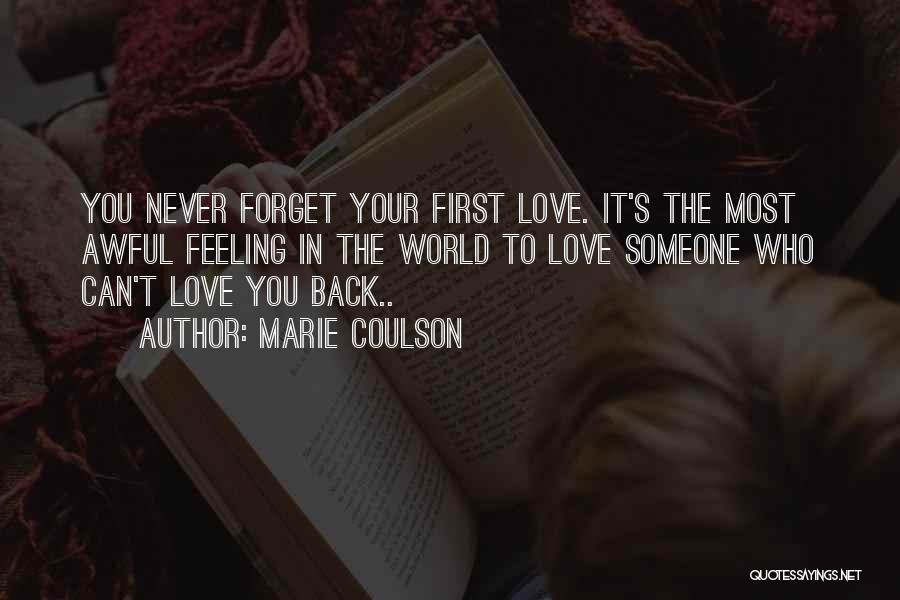 Marie Coulson Quotes: You Never Forget Your First Love. It's The Most Awful Feeling In The World To Love Someone Who Can't Love