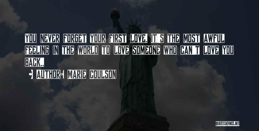 Marie Coulson Quotes: You Never Forget Your First Love. It's The Most Awful Feeling In The World To Love Someone Who Can't Love