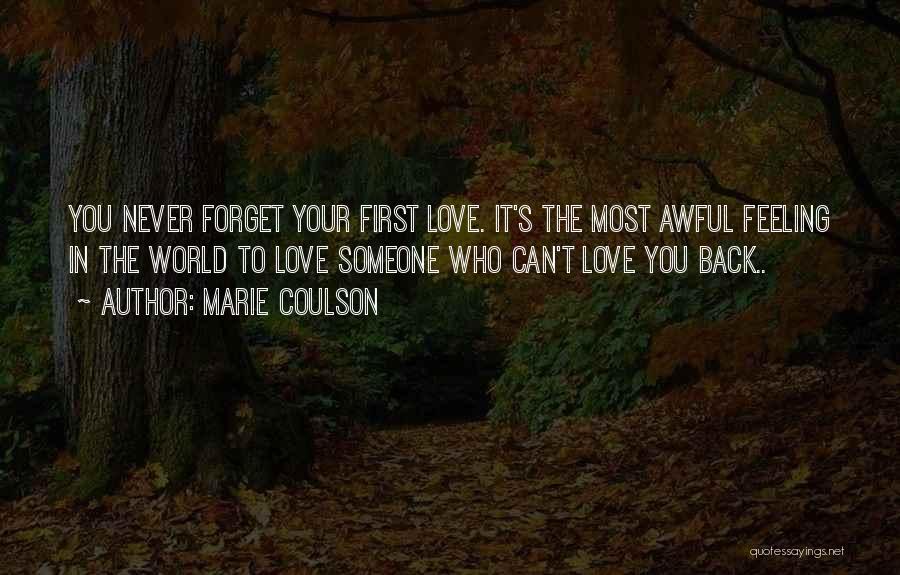 Marie Coulson Quotes: You Never Forget Your First Love. It's The Most Awful Feeling In The World To Love Someone Who Can't Love