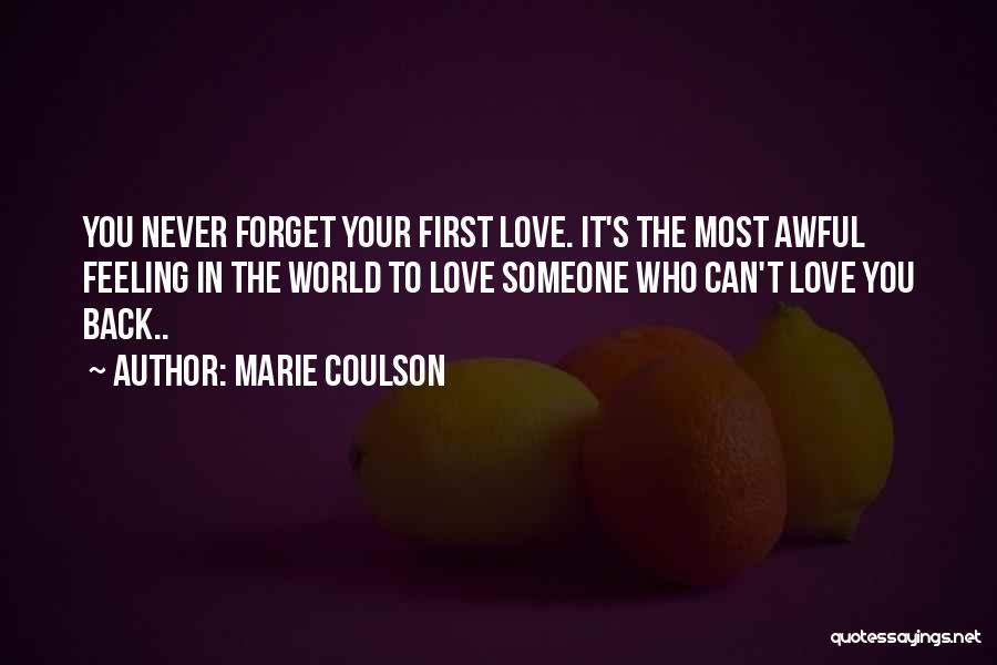 Marie Coulson Quotes: You Never Forget Your First Love. It's The Most Awful Feeling In The World To Love Someone Who Can't Love