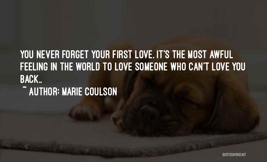 Marie Coulson Quotes: You Never Forget Your First Love. It's The Most Awful Feeling In The World To Love Someone Who Can't Love