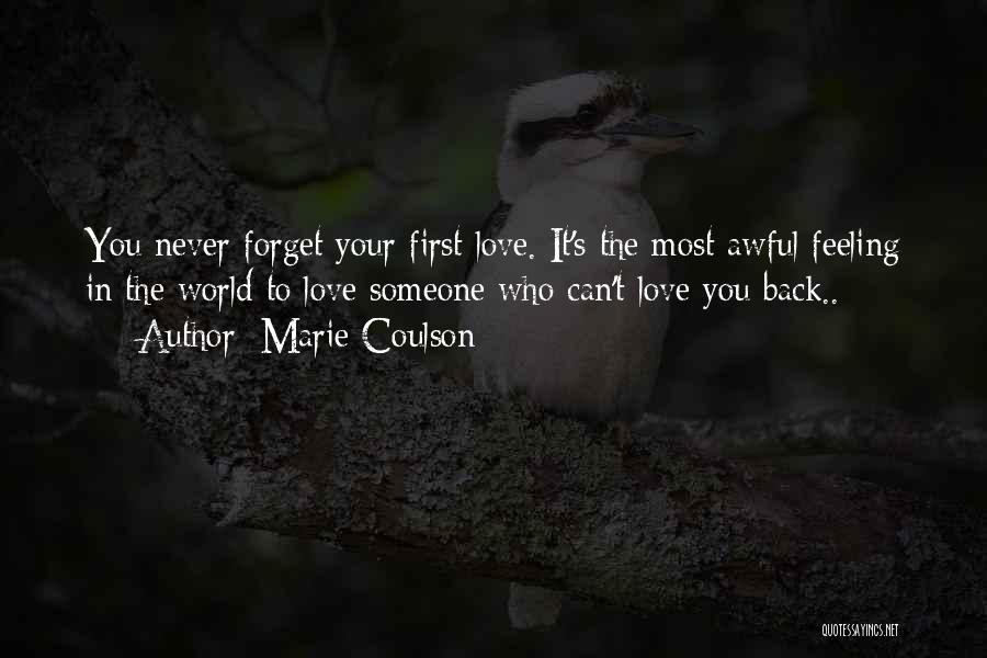 Marie Coulson Quotes: You Never Forget Your First Love. It's The Most Awful Feeling In The World To Love Someone Who Can't Love