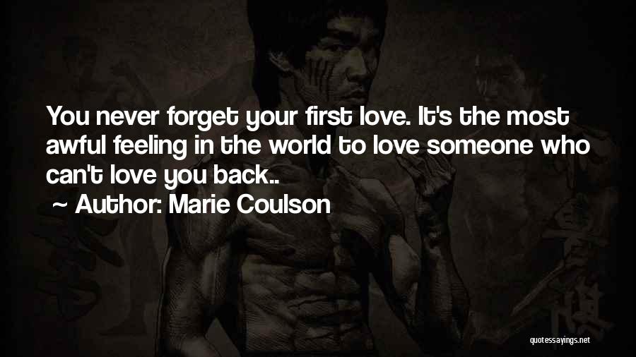 Marie Coulson Quotes: You Never Forget Your First Love. It's The Most Awful Feeling In The World To Love Someone Who Can't Love