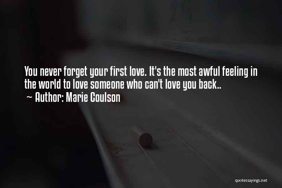 Marie Coulson Quotes: You Never Forget Your First Love. It's The Most Awful Feeling In The World To Love Someone Who Can't Love