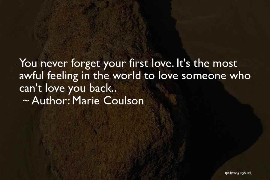 Marie Coulson Quotes: You Never Forget Your First Love. It's The Most Awful Feeling In The World To Love Someone Who Can't Love