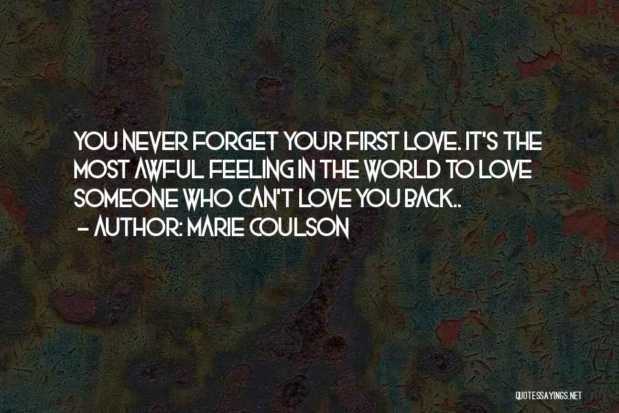 Marie Coulson Quotes: You Never Forget Your First Love. It's The Most Awful Feeling In The World To Love Someone Who Can't Love