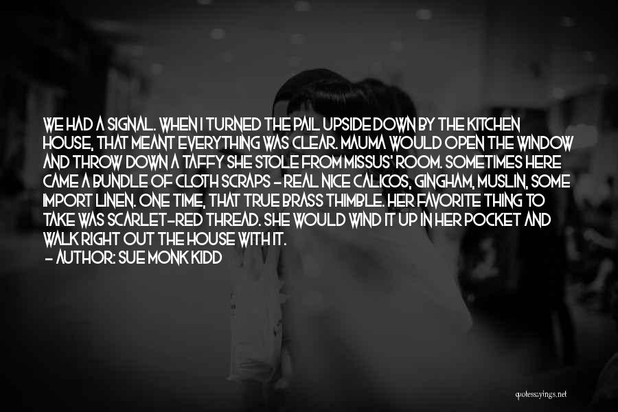 Sue Monk Kidd Quotes: We Had A Signal. When I Turned The Pail Upside Down By The Kitchen House, That Meant Everything Was Clear.