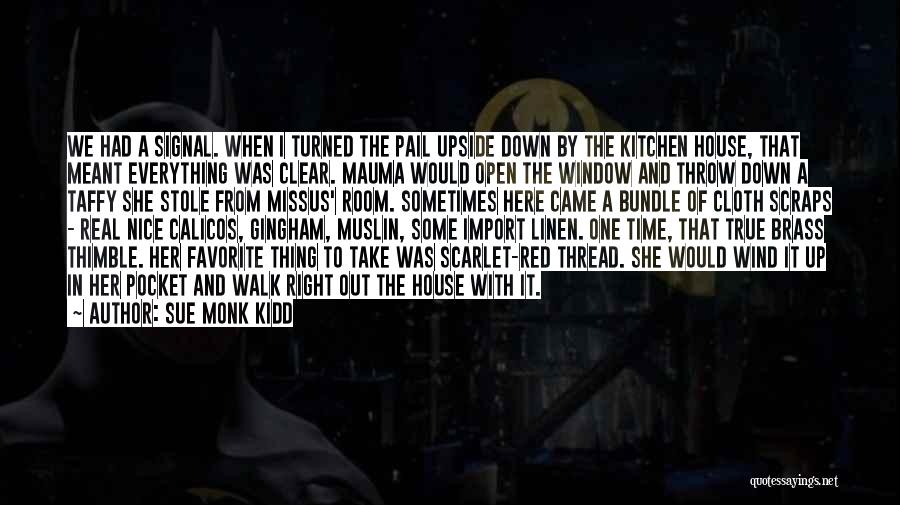 Sue Monk Kidd Quotes: We Had A Signal. When I Turned The Pail Upside Down By The Kitchen House, That Meant Everything Was Clear.