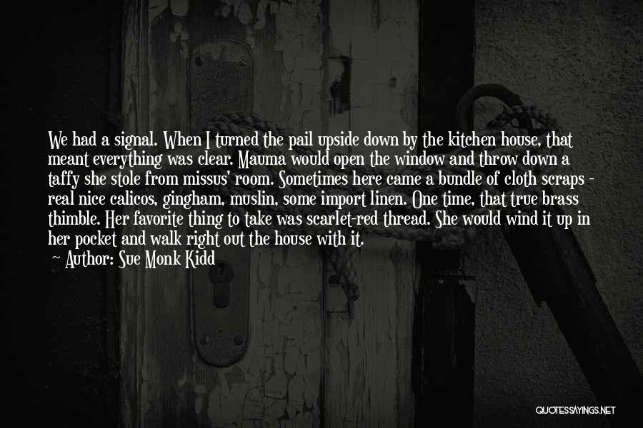 Sue Monk Kidd Quotes: We Had A Signal. When I Turned The Pail Upside Down By The Kitchen House, That Meant Everything Was Clear.