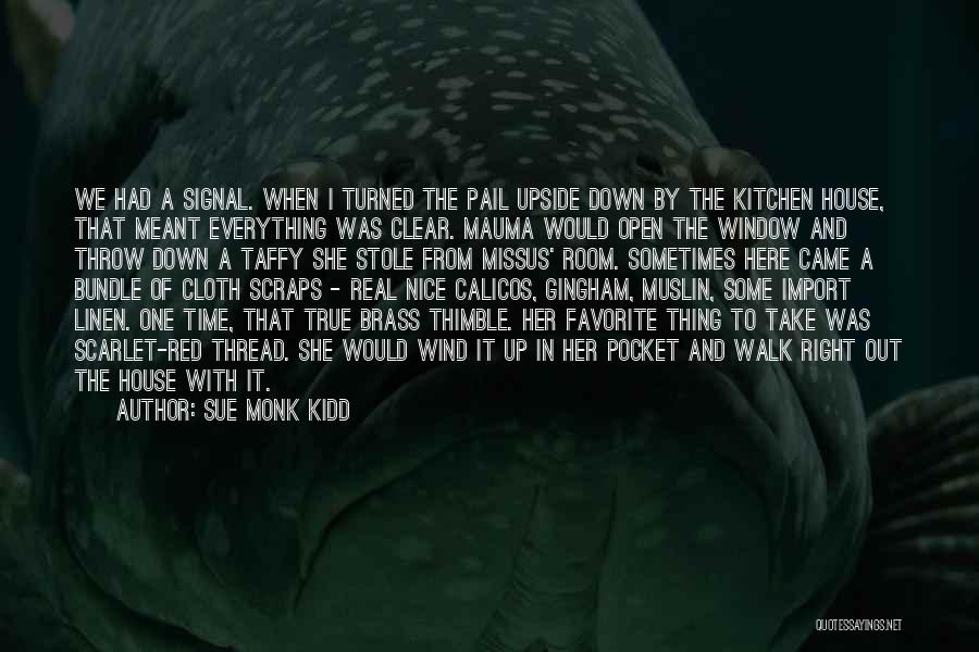 Sue Monk Kidd Quotes: We Had A Signal. When I Turned The Pail Upside Down By The Kitchen House, That Meant Everything Was Clear.