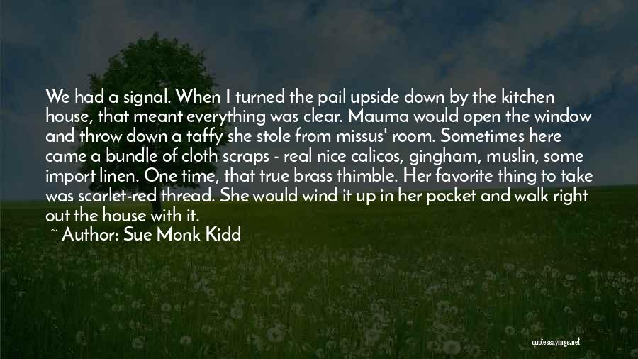 Sue Monk Kidd Quotes: We Had A Signal. When I Turned The Pail Upside Down By The Kitchen House, That Meant Everything Was Clear.