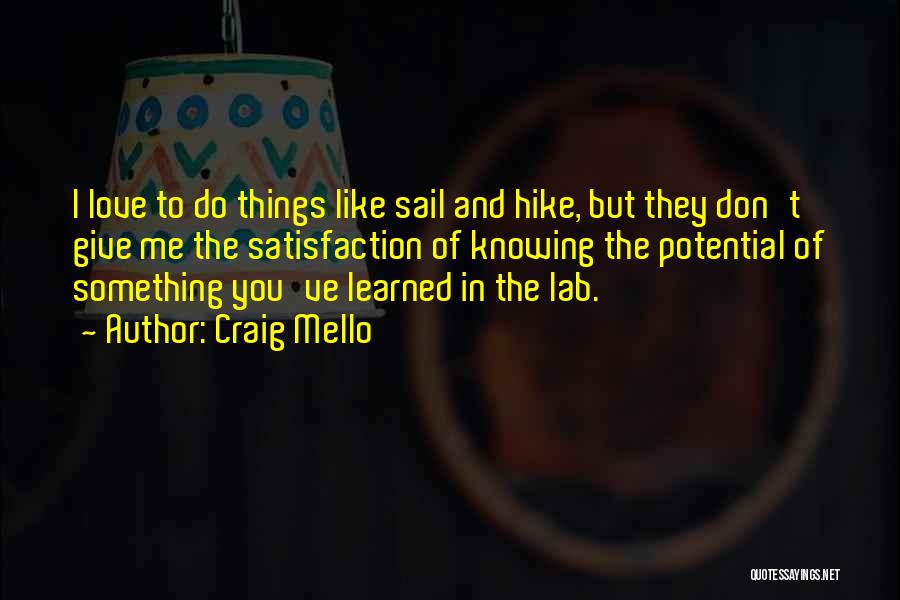 Craig Mello Quotes: I Love To Do Things Like Sail And Hike, But They Don't Give Me The Satisfaction Of Knowing The Potential