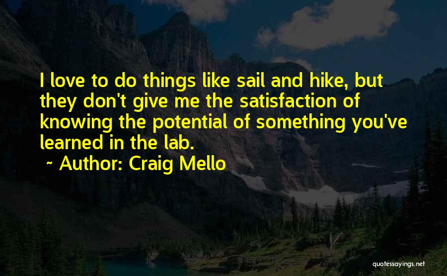 Craig Mello Quotes: I Love To Do Things Like Sail And Hike, But They Don't Give Me The Satisfaction Of Knowing The Potential